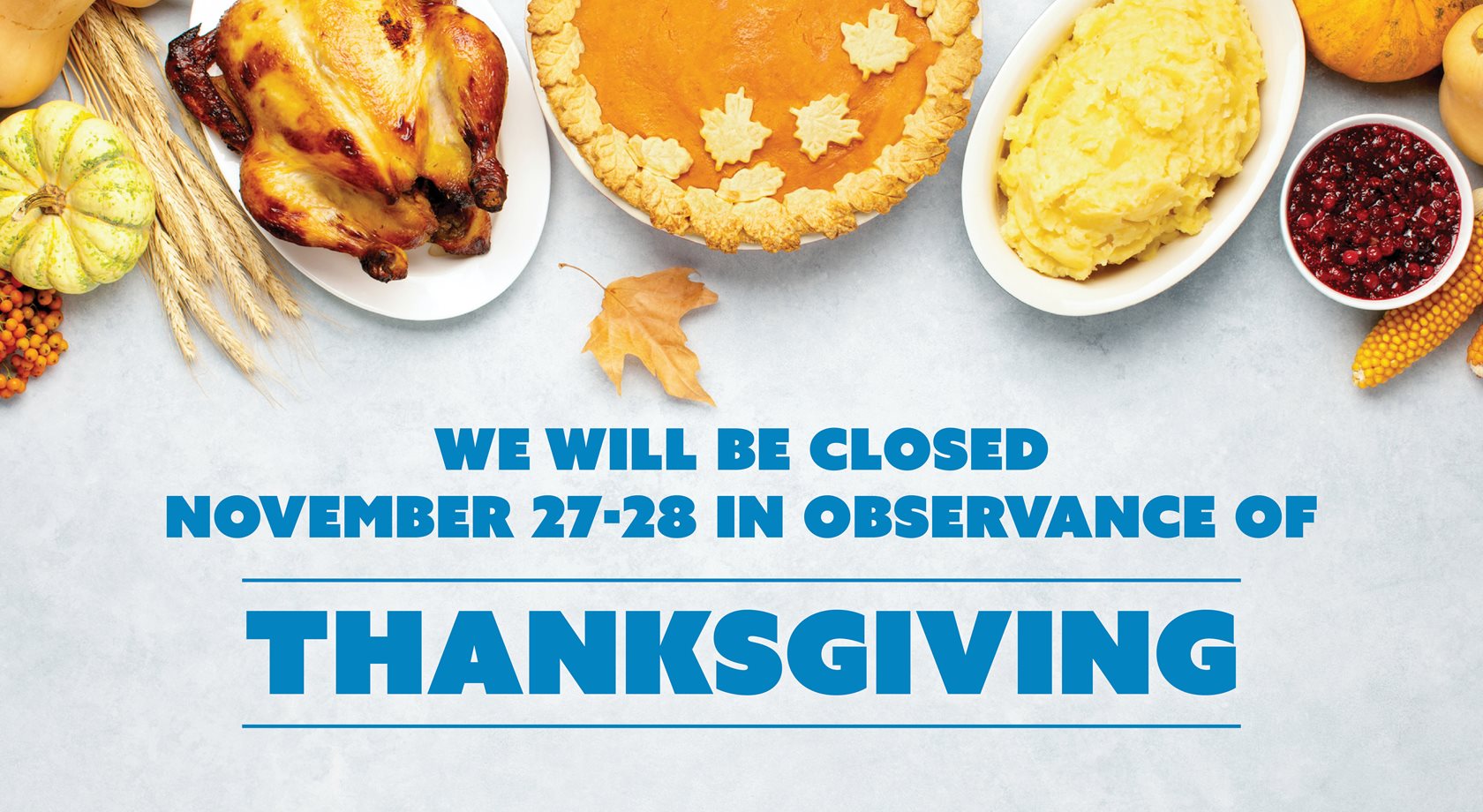 We will be closed November 27-28 in observance of Thanksgiving