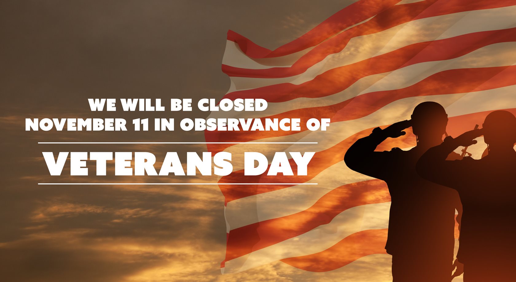 We Will Be Closed November 11 in Observance of Veterans Day