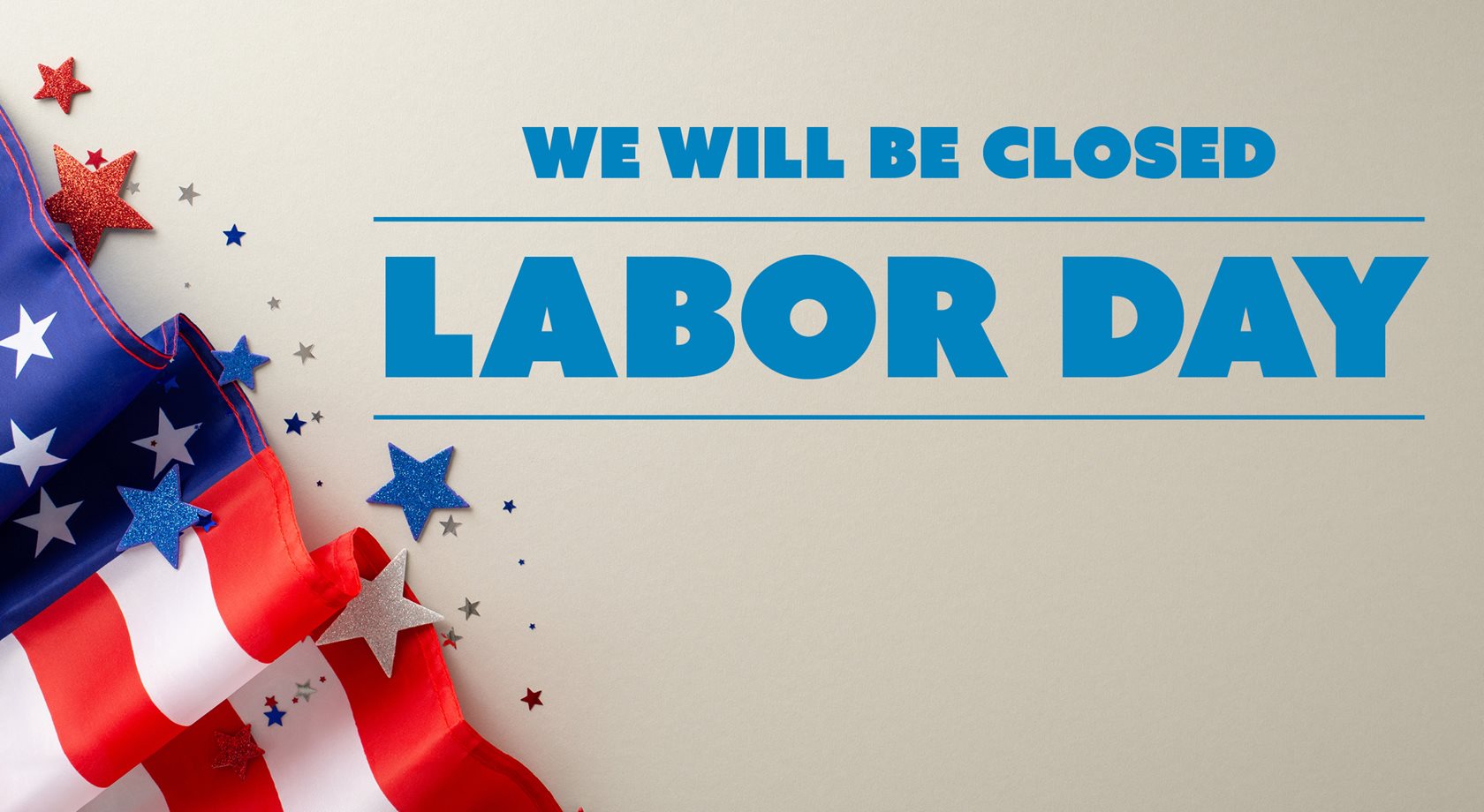 We Will Be Close For Labor Day