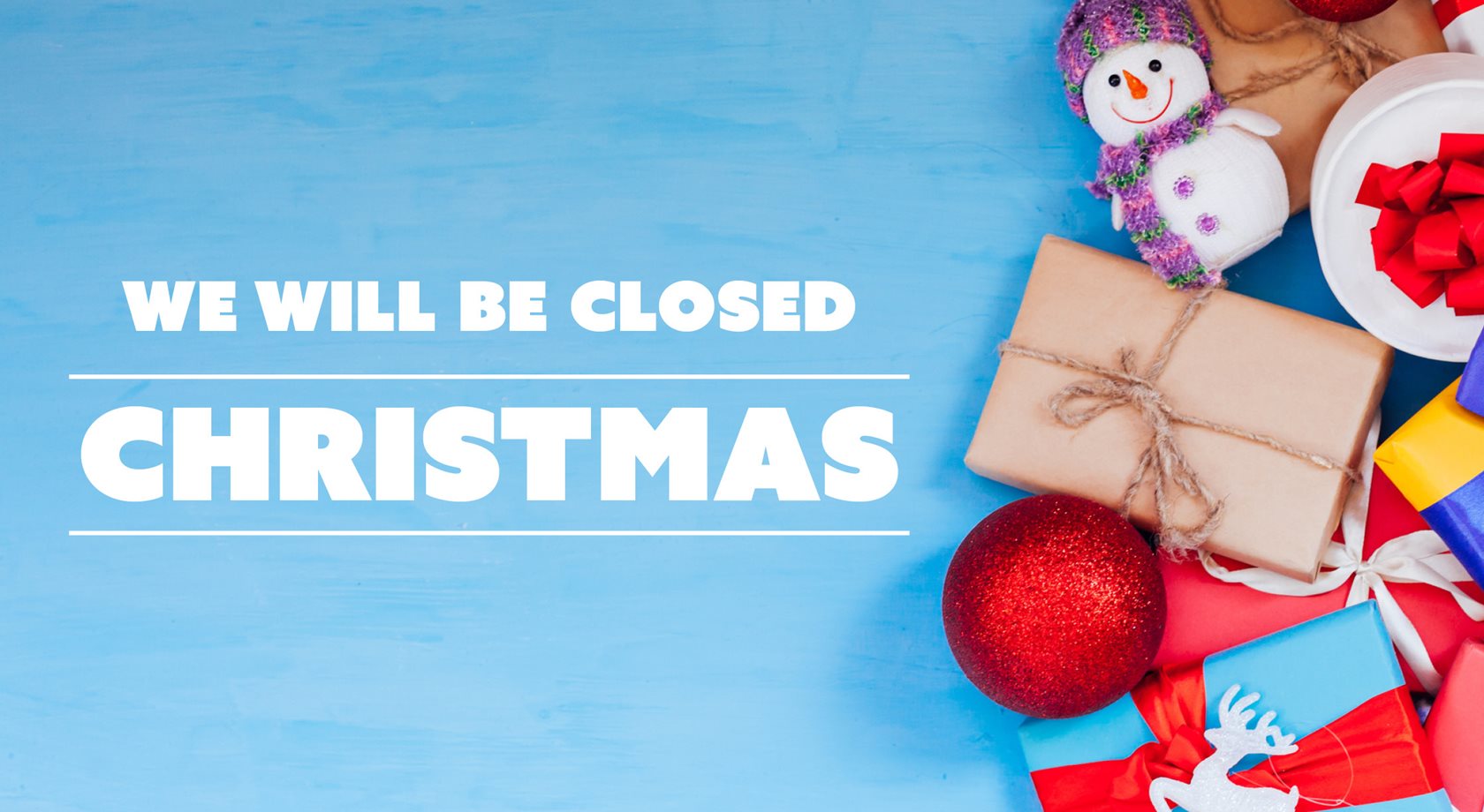 We will be closed Christmas